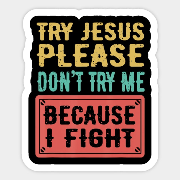 Try Jesus Please Don't Try Me Because I Fight Sarcastic Gift Sticker by Kellers